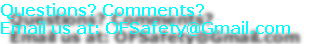 Questions? Comments?
Email us at: OFSafety@Gmail.com